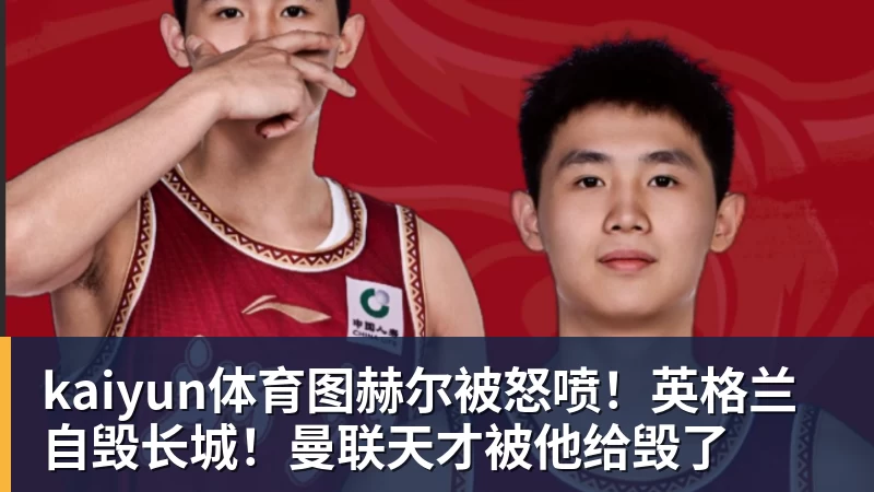 kaiyun体育图赫尔被怒喷！英格兰自毁长城！曼联天才被他给毁了