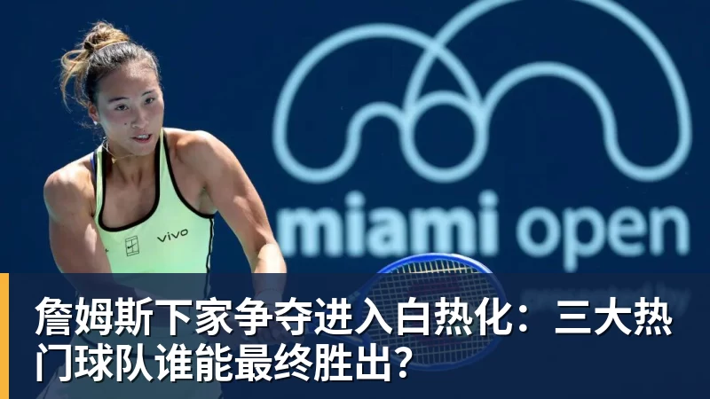 kaiyun体育詹姆斯下家争夺进入白热化：三大热门球队谁能最终胜出？
