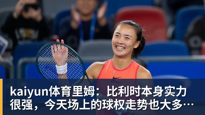 kaiyun体育里姆:比利时本身实力很强,今天场上的球权走势也大多偏向他们