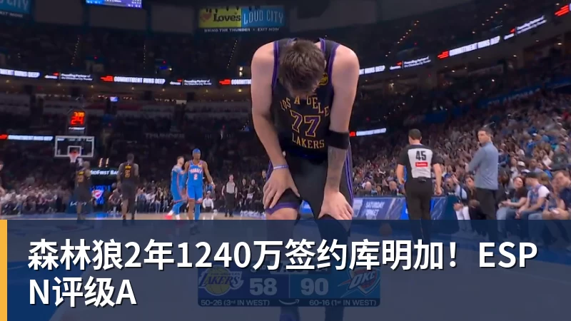 森林狼2年1240万签约库明加！ESPN评级A