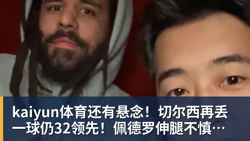 kaiyun体育还有悬念！切尔西再丢一球仍32领先！佩德罗伸腿不慎自摆乌龙