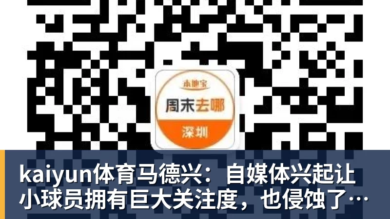 kaiyun体育马德兴:自媒体兴起让小球员拥有巨大关注度,也侵蚀了专注度