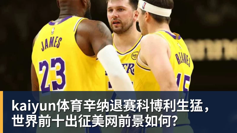 kaiyun体育辛纳退赛科博利生猛,世界前十出征美网前景如何?