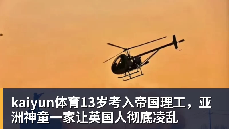 kaiyun体育13岁考入帝国理工,亚洲神童一家让英国人彻底凌乱
