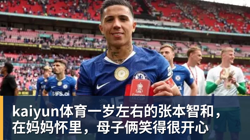kaiyun体育一岁左右的张本智和,在妈妈怀里,母子俩笑得很开心