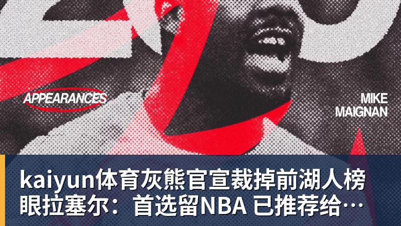 kaiyun体育灰熊官宣裁掉前湖人榜眼拉塞尔:首选留NBA 已推荐给多支CBA球队