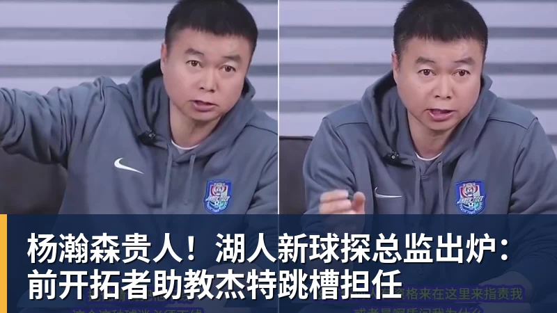 杨瀚森贵人!湖人新球探总监出炉:前开拓者助教杰特跳槽担任