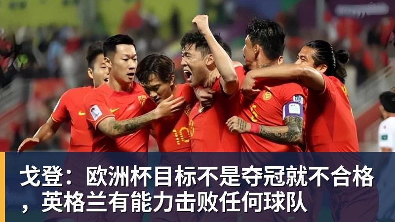 戈登：欧洲杯目标不是夺冠就不合格，英格兰有能力击败任何球队