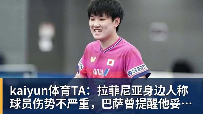 kaiyun体育TA：拉菲尼亚身边人称球员伤势不严重，巴萨曾提醒他妥善管理身体