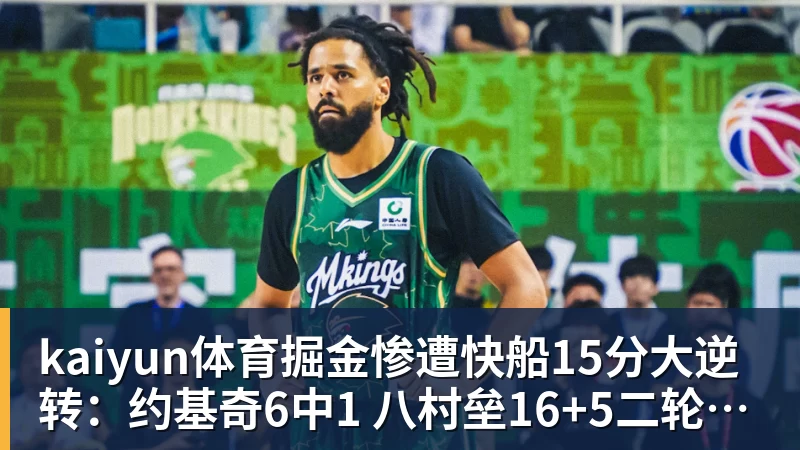 kaiyun体育掘金惨遭快船15分大逆转:约基奇6中1 八村垒16+5二轮秀22分