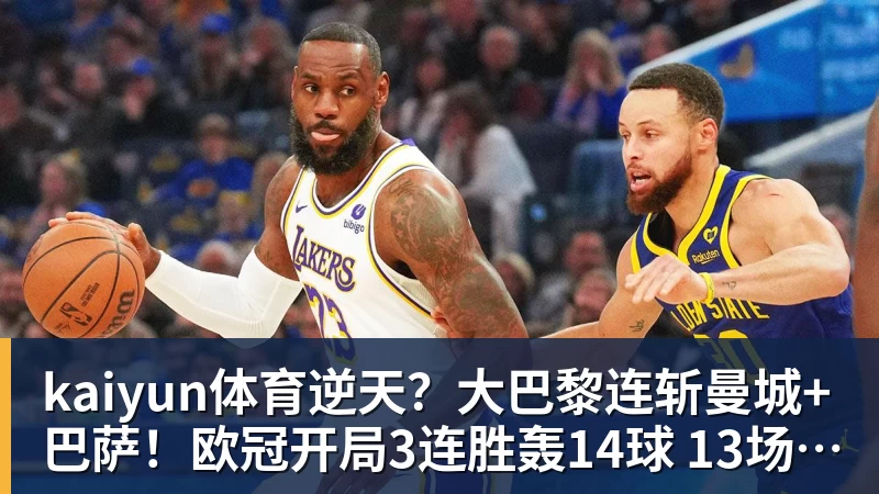kaiyun体育逆天?大巴黎连斩曼城+巴萨!欧冠开局3连胜轰14球 13场不败创纪录