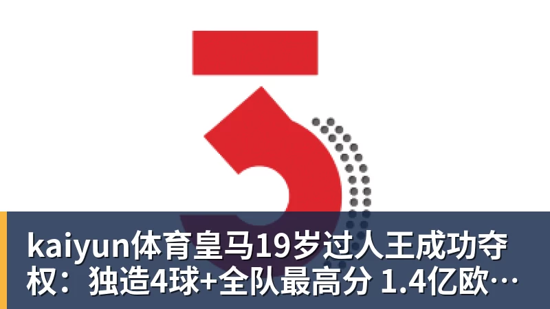 kaiyun体育皇马19岁过人王成功夺权:独造4球+全队最高分 1.4亿欧的穆帅法宝