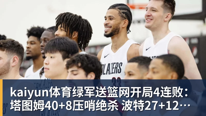kaiyun体育绿军送篮网开局4连败：塔图姆40+8压哨绝杀 波特27+12+6三分